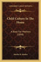 Child Culture In The Home: A Book For Mothers 1164602497 Book Cover