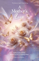 A Mother's Love: Selfless Love and Raising High-Vibrational Souls in Light 1967209049 Book Cover