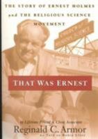 That Was Ernest: The Story of Ernest Holmes & the Religious Science Movement 0875167128 Book Cover
