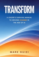 Transform: A Leader's Survivor Manual to Driving Change in the Age of AI 1997649373 Book Cover