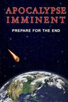 APOCALPYSE IMMINENT: Prepare For the End 1499241747 Book Cover