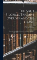 The Aged Pilgrim's Triumph Over Sin And The Grave 143048666X Book Cover