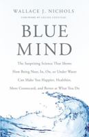 Blue Mind: The Surprising Science That Shows How Being Near, In, On, or Under Water Can Make You Happier, Healthier, More Connected, and Better at What You Do 0316252115 Book Cover