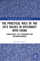 The Practical Role of the Eu's Values in Diplomacy with China: Complacency, Self-Censorship and Misunderstanding 1032124911 Book Cover