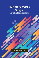 When A Man'S Single: A Tale Of Literary Life 9367242689 Book Cover
