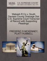 Wabash R Co v. South Daviess County Drainage Dist U.S. Supreme Court Transcript of Record with Supporting Pleadings 1270127845 Book Cover