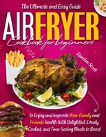 AIR FRYER COOKBOOK FOR BEGINNERS: The Ultimate and Easy Guide to Enjoy and Improve Your Family and Friends Health With Delightful, Evenly Cooked, and Time-Saving Meals to Boost Your Weight Loss. B08TZBTJTV Book Cover