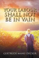 Your Labour Shall Not Be in Vain 1496932927 Book Cover