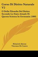 Corso Di Diritto Naturale V2: O Della Filosofia Del Diritto Secondo Lo Stato Attuale Di Questa Scienza In Germania (1860) 1160841438 Book Cover