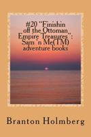#20 "Finishin off the Ottoman Empire Treasures": Sam 'n Me(TM) adventure books 1494322390 Book Cover