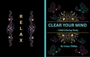 Clear Your Mind: Adult Coloring Book B0F9T17SGS Book Cover