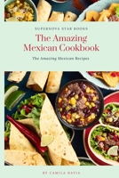 The Amazing Mexican Cookbook: The Amazing Mexican Recipes B0CFX7YWDC Book Cover