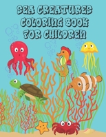 Sea Creatures Coloring Book For Children: Coloring Book For Toddlers, Preschoolers, Kindergarten, Easy Coloring Cute Sea Creatures, 8.5" x 11" ... Pages, Glossy Cover, Black and White Interior B08XH2JKY8 Book Cover