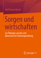 Sorgen und wirtschaften: Zur Ökologie sozialer und ökonomischer Daseinsgestaltung 3658361328 Book Cover