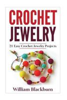 Crochet Jewelry: 21 Easy Crochet Jewelry Projects: Bead Crochet Jewelry, Necklaces, Earrings, and Bracelets (Jewelry Crochet, Crochet Jewelry, Crocheted ... Necklaces, Earrings, and Bracelets) 1539736121 Book Cover