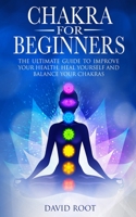 Chakras For Beginners: The Ultimate Guide to Improve Your Health, Heal Yourself and Balance Your Chakras 1711000841 Book Cover