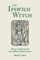 The Ipswitch Witch: Mary Lackland and the Suffolk Witch Hunts 0752480529 Book Cover