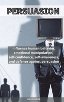 Persuasion: Influence human behavior, emotional manipulation, self-confidence, self-awareness, and defense against persuasion. 1801855358 Book Cover