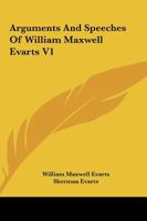 Arguments And Speeches Of William Maxwell Evarts V1 143265831X Book Cover