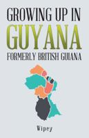Growing Up in Guyana Formerly British Guiana 1532038410 Book Cover