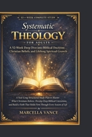 Systematic Theology for Adults A 52-Week Deep Dive into Biblical Doctrine, Christian Beliefs, and Lifelong Spiritual Growth B0GPD4H7CL Book Cover