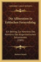 Die Alliteration in Eddischen Fornyrdislag: Ein Beitrag Zur Kenntnis Des Kenntnis Des Altgermanischen Satzaccentes (1905) 1161063226 Book Cover