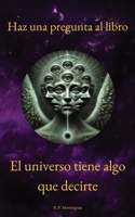 Haz una pregunta al libro: El universo tiene algo que decirte (Spanish Edition) B0DRDX2XV5 Book Cover