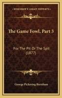 The Game Fowl, Part 3: For the Pit or the Spit 1437163394 Book Cover