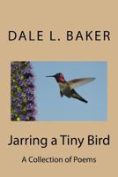 Jarring a Tiny Bird: A Collection of Poems 153035210X Book Cover