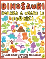 Dinosauri Impara A Usare Le Forbici: Libro delle attività per bambini 2-5 anni (Dinosauri libro delle attività per bambini per imparare a tagliare, in B091JDYW1T Book Cover