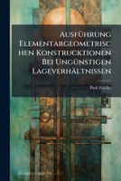 Ausfuhrung Elementargeometrischen Konstrucktionen Bei Ungunstigen Lageverhaltnissen (1906) 1149607858 Book Cover