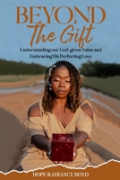 Beyond the Gift: Understanding our God-given Value and Embracing the Perfecting Love of God B0DY83BMHC Book Cover