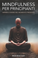 Mindfulness per principianti: Imparare a vivere nel momento presente B0BW385DMP Book Cover