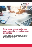 Guía para desarrollar un proyecto de investigación científica: “…toda la vida de un médico es un eterno estado de investigación, pues la atención de un paciente lo es…” 3659057037 Book Cover