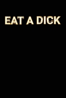 Eat A Dick: Funny Adult Swearing Humor Jokes Lined Notebook Sarcastic Friend, Co-worker With Sense of Humor Journal Gift 1671096657 Book Cover
