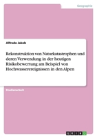 Rekonstruktion von Naturkatastrophen und deren Verwendung in der heutigen Risikobewertung am Beispiel von Hochwasserereignissen in den Alpen 3640901754 Book Cover