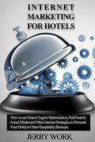 Internet Marketing for Hotels: How to Use Seo, Paid Search, Social Media and Other Internet Marketing Strategies to Promote Your Hotel or Other Hospitality Business 1984242822 Book Cover