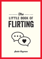 The Little Book of Flirting: Tips and Tricks to Help You Master the Art of Love and Seduction 1837990808 Book Cover
