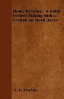 Home Brewing - A Guide to Beer Making with a Section on Mock Beers 144654169X Book Cover