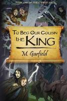 To Beg Our Cousin--The King 0996413642 Book Cover