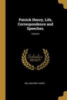 Patrick Henry: Life, Correspondence And Speeches V1 1015865739 Book Cover