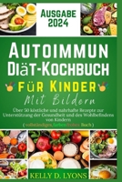 AUTOIMMUN DIÄT-KOCHBUCH FÜR KINDER MIT BILDERN: Über 50 köstliche und nahrhafte Rezepte zur Unterstützung der Gesundheit und des Wohlbefindens von ... IN DIFFERENT VERSION'S) (German Edition) B0CW2NNCVD Book Cover