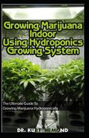Growing Marijuana Indoor Using Hydroponics Growing System: The Ultimate Guide To Growing Marijuana Hydroponically 1729330851 Book Cover