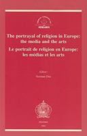 The Portrayal of Religion in Europe: The Media and the Arts - Le Portrait de Religion En Europe: Les Medias Et Les Arts: Proceedings of the Conference 904291498X Book Cover