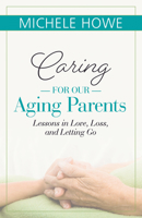 Caring for Our Aging Parents: Lessons in Love, Loss and Letting Go 1619708353 Book Cover