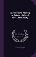 Intermediate Reader; Or, Primary School First Class Book; 1176730061 Book Cover