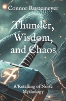 Thunder, Wisdom, and Chaos: A Retelling of Norse Mythology B0DT9YY15Y Book Cover