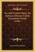 Sex. Julii Frontini Opera Ad Optimas Editiones Collata Praemittitur Notitia (1788) 1166994759 Book Cover