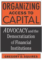 Organizing Access to Capital: Advocacy and the Democratization of Financial Institutions 1592130267 Book Cover