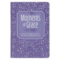 Moments of Grace for Moms : Stories & Scriptures to Warm Your Heart & Refresh Your Soul 1639528946 Book Cover